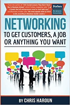 Networking to Get Customers, a Job or Anything You Want: Also includes over 2 hours of video lessons and 15 downloadable networking templates & exercises to take your career to the next level!