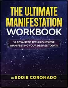 The Ultimate Manifestation Workbook: 10 Advanced Techniques for Manifesting your Desires Today!