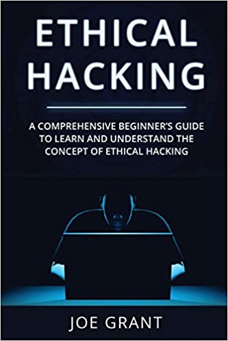Ethical Hacking: A Comprehensive Beginners Guide to learn and understand the concept of Ethical Hacking