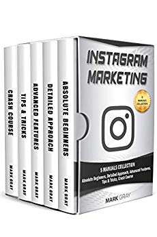 Instagram Marketing: 5 Manuals Collection (Absolute Beginners, Detailed Approach, Advanced Features, Tips & Tricks, Crash Course) (Instragram Marketing Book 6)