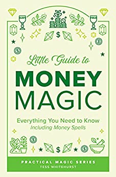 Little Guide to Money Magic: Everything You Need to Know, Including Money Spells (Tess Whitehurst's Practical Magic Book 3)