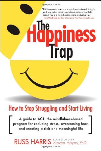 The Happiness Trap How to Stop Struggling and Start Living A Guide to ACT