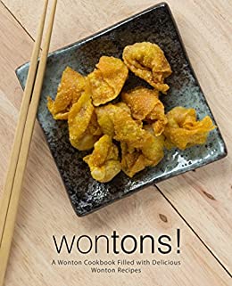 Wontons!: A Wonton Cookbook Filled with Delicious Wonton Recipes