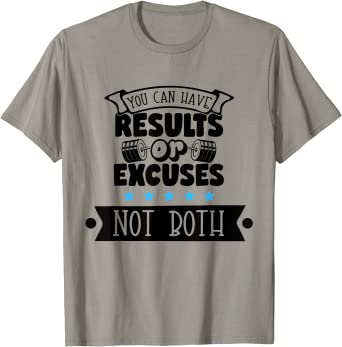 You can have results or excuses not both T-Shirt