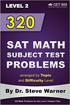 320 SAT Math Subject Test Problems arranged by Topic and Difficulty Level  - Level 2: 160 Questions with Solutions, 160 Additional Questions with Answers