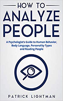 How to Analyze People: The #1 Analyst Guide to Human Behavior, Body Language, Personality Types and effectively Reading People (Volume 1)