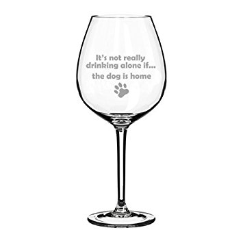 20 oz Jumbo Wine Glass Funny It's not really drinking alone if the dog is home