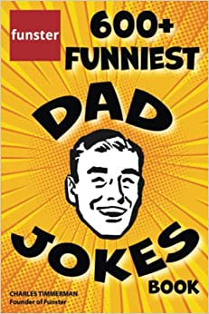 Funster 600  Funniest Dad Jokes Book: Overloaded with family-friendly groans, chuckles, chortles, guffaws, and belly laughs