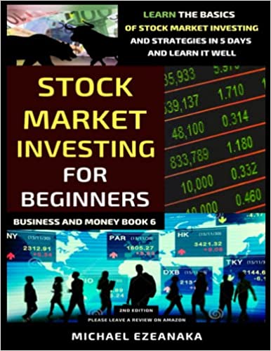Stock Market Investing For Beginners (2nd Edition): Learn The Basics Of Stock Market Investing And Strategies In 5 Days And Learn It Well (Business And Money Series)