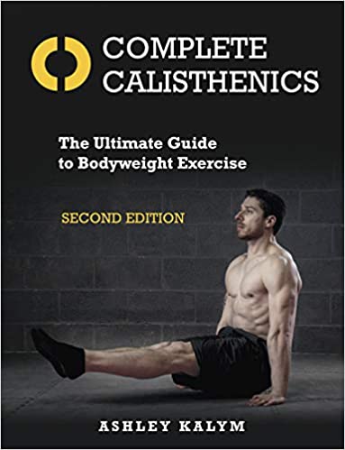 Complete Calisthenics: The Ultimate Guide to Bodyweight Exercise: The Ultimate Guide to Bodyweight Exercise Second Edition