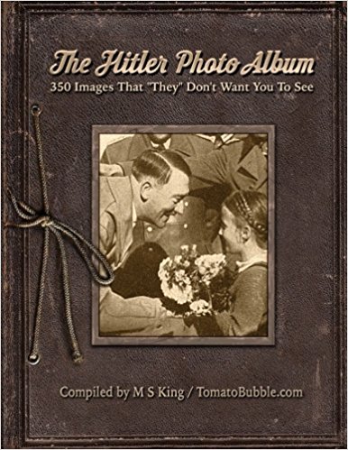The Hitler Photo Album: 350 Images of Adolf Hitler That "They" Don't Want You To See