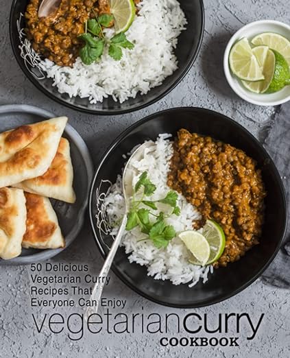 Vegetarian Curry Cookbook: 50 Delicious Vegetarian Curry Recipes That Everyone Can Enjoy (2nd Edition)