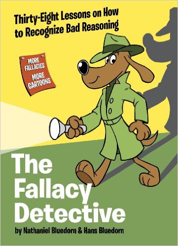The Fallacy Detective Thirty-Eight Lessons on How to Recognize Bad Reasoning