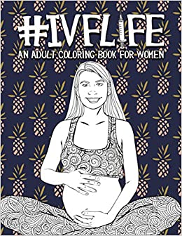 IVF Life: An Adult Coloring Book for Women: 46 Funny Pages on Fertility for Stress Relief & Relaxation