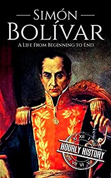 Simón Bolívar: A Life From Beginning to End