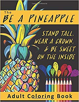 The Be A Pineapple  - Stand Tall, Wear A Crown, And Be Sweet On The Inside Adult Coloring Book: Relaxing Tropical Adult Coloring Pages for Mindfulness and Stress Relief