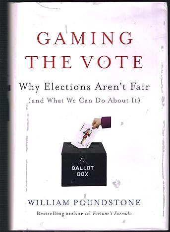 Gaming the Vote: Why Elections Aren't Fair (and What We Can Do About It)