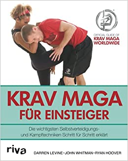 Krav Maga für Einsteiger: Die wichtigsten Selbstverteidigungs- und Kampftechniken Schritt für Schritt erklärt