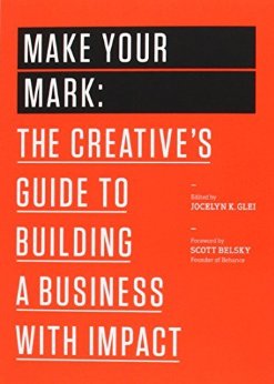 Make Your Mark: The Creative's Guide to Building a Business with Impact (The 99U Book Series 3)