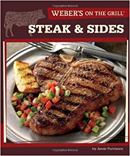 Weber's On the Grill: Steak & Sides: Over 100 Fresh, Great Tasting Recipes