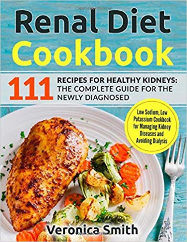 Renal Diet Cookbook: 111 Recipes for Healthy Kidneys: The Complete Guide for the Newly Diagnosed: Low Sodium, Low Potassium Cookbook for Managing Kidney Diseases and Avoiding Dialysis