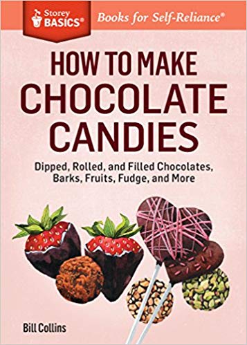 How to Make Chocolate Candies: Dipped, Rolled, and Filled Chocolates, Barks, Fruits, Fudge, and More. A Storey BASICS® Title