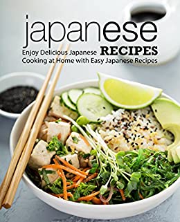 Japanese Recipes: Enjoy Delicious Japanese Cooking at Home with Easy Japanese Recipes (2nd Edition)