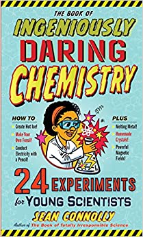 The Book of Ingeniously Daring Chemistry: 24 Experiments for Young Scientists (Irresponsible Science)