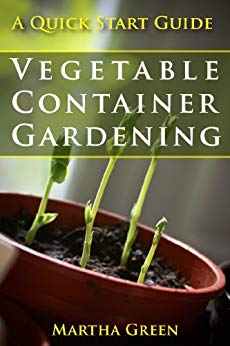 Vegetable Container Gardening: A Quick Start Guide (Gardening Quick Start Guides Book 3)