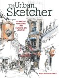 The Urban Sketcher Techniques for Seeing and Drawing on Location
