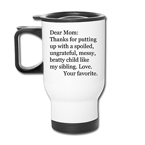 Dear Mom, Thanks For Putting Up With A Spoiled, Ungrateful, Messy, Bratty Child, Like My Sibling. Love, Your Favorite.png Travel Insulated Mugs