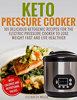 Keto Pressure Cooker: 101 Delicious Ketogenic Recipes For The Electric Pressure Cooker To Lose Weight Fast And Live Healthier