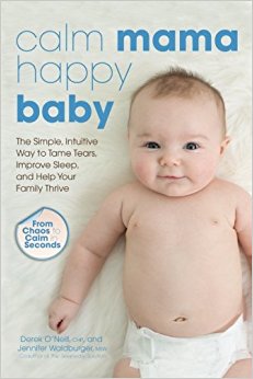 Calm Mama, Happy Baby: The Simple, Intuitive Way to Tame Tears, Improve Sleep, and Help Your Family Thrive
