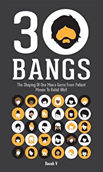 30 Bangs: The Shaping Of One Man's Game From Patient Mouse To Rabid Wolf