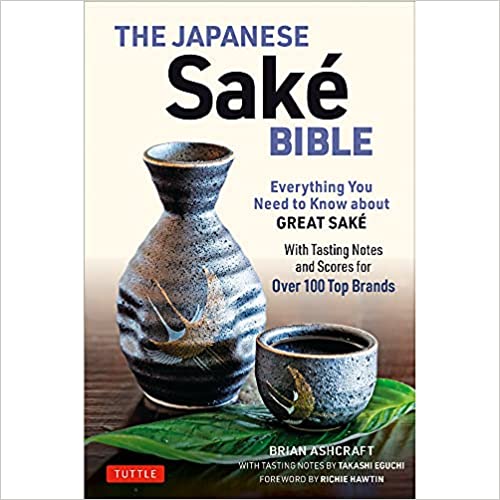 The Japanese Sake Bible: Everything You Need to Know About Great Sake (With Tasting Notes and Scores for Over 100 Top Brands)