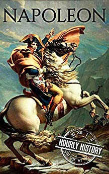 Napoleon: A Life From Beginning To End (Military Biographies Book 1)