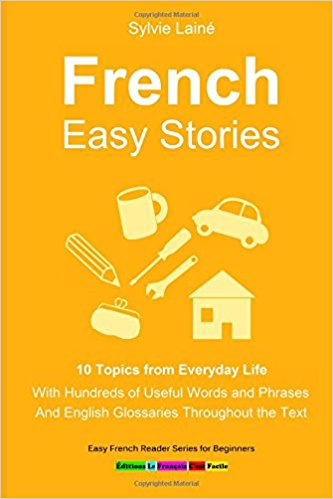 French Easy Stories, 10 Topics from Everyday Life: With Hundreds of Useful Words and Phrases (Easy French Reader Series for Beginners) (Volume 6) (French Edition)