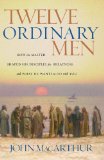 Twelve Ordinary Men How the Master Shaped His Disciples for Greatness and What He Wants to Do with You