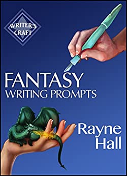 Fantasy Writing Prompts: 77 Powerful Ideas To Inspire Your Fiction (Writer's Craft Book 24)