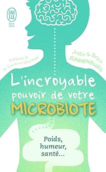 L'incroyable pouvoir de votre microbiote: Tout se passe dans votre intestin : poids, humeur, santé...