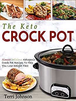 The Keto Crockpot: Simple Delicious Ketogenic Crock Pot Recipes To Help You Lose Weight Fast (Crock Pot Cookbook)