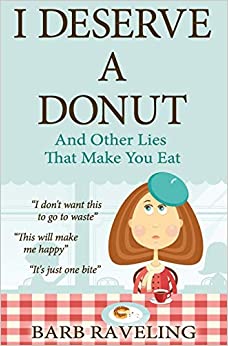 I Deserve a Donut (And Other Lies That Make You Eat): A Christian Weight Loss Resource