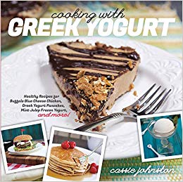 Cooking with Greek Yogurt: Healthy Recipes for Buffalo Blue Cheese Chicken, Greek Yogurt Pancakes, Mint Julep Smoothies, and More