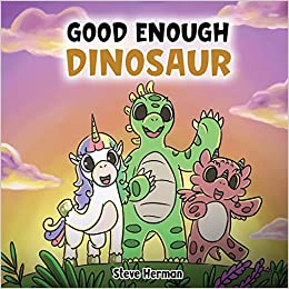 Good Enough Dinosaur: A Story about Self-Esteem and Self-Confidence.