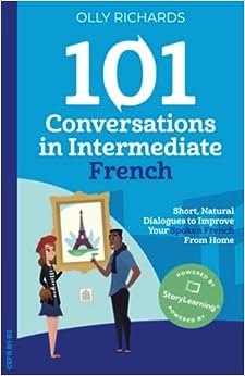 101 Conversations in Intermediate French: Short Natural Dialogues to Boost Your Confidence & Improve Your Spoken French (French Edition)