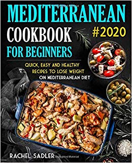 Mediterranean Cookbook For Beginners: Quick, Easy and Healthy Recipes To Lose Weight On Mediterranean Diet