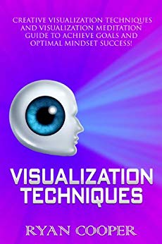 Visualization: Visualization Techniques: Creative Visualization, Meditation, Success Secrets, Mindfulness! (Brain Training, How to Meditate, Goal Setting, ... Thinking, Positive Thinking, Success)