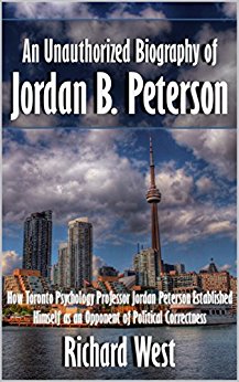 An Unauthorized Biography of Jordan B. Peterson: How Toronto Psychology Professor Jordan Peterson Established Himself as an Opponent of Political Correctness