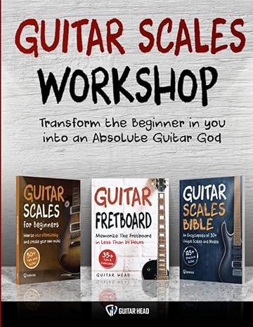 Guitar Scales Workshop: 3 in 1 How To Solo Like a Guitar God Even If You Don’t Know Where to Start   A Simple Way to Create Your Very First Solo