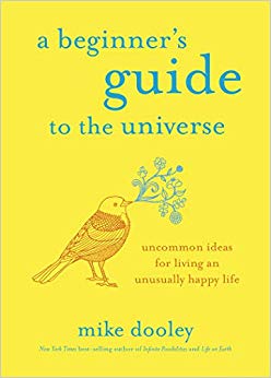 A Beginner's Guide to the Universe: Uncommon Ideas for Living an Unusually Happy Life